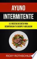 Ayuno Intermitente: 5:2 Recetas De Dieta Para Desintoxicar Tu Cuerpo Y Adelgazar