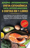 Ayuno intermitente-Dieta Cetogénica-Dieta Antiinflamatoria-3 dietas en 1 libro