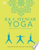 B.K.S. Iyengar Yoga The Path to Holistic Health
