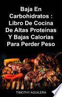 Baja En Carbohidratos : Libro De Cocina De Altas Proteínas Y Bajas Calorías Para Perder Peso