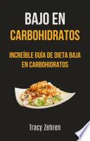 Bajo En Carbohidratos: Increíble Guía De Dieta Baja En Carbohidratos