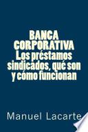 BANCA CORPORATIVA, LOS PRESTAMOS SINDICADOS. Qué son y cómo funcionan