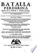 Batalla peregrina entre amor y fidelidad, concluida mediante la gracia del ... Sacramento ... dela Eucharistia, con portentoso triumpho delas armas de España, exemplar obediencia de la ... ciudad y pueblo de Napoles y gloria ... del ... Señor D. Juan de Austria, etc