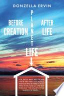Before Creation, Planet Life, After Life