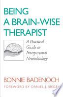 Being a Brain-Wise Therapist: A Practical Guide to Interpersonal Neurobiology (Norton Series on Interpersonal Neurobiology)