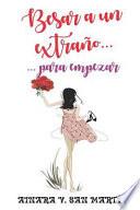 Besar a Un Extraño Para Empezar: Divertida, Sugerente, Caprichosa... Estarás Pegado a Sus Páginas Esperando Su Próximo Reto.