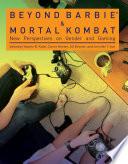 Beyond Barbie and Mortal Kombat