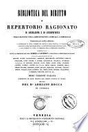 Biblioteca del Diritto o Repertori Ragionato di Legislazione e di Giurisprudenza nella Materie Civili, Amministrative, Criminali e Commerciali ... Prima versione Italiana corredata di note tratte dai codici vigenti in Italia