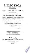 Biblioteca selecta de Literatura Española, o modelos de elocuencia y poesia, tomados de los escritores mas celebres desde el siglo XIV. hasta nuestros dias, etc