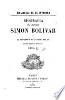 Biografía del libertador Simón Bolívar o la independencia de la América del Sud