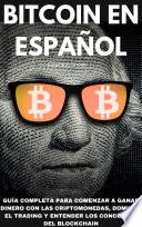 Bitcoin en Español: Guía Completa para Comenzar a Ganar Dinero con las Criptomonedas, Dominar el Trading y Entender los Conceptos del Blockchain