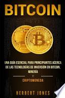 Bitcoin: Una Guía Esencial Para Principiantes Acerca de Las Tecnologías de Inversión En Bitcoin, Minería Y Criptomoneda