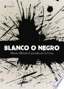 BLANCO O NEGRO