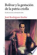 Bolívar y la gestación de la patria criolla