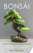 BONSÁI - Cultiva Tu Propio Pequeño Jardín Zen Japonés
