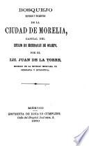 Bosquejo historico y estadístico de la ciudad de Morelia, capital del estado de Michoacan de Ocampo