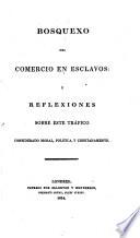 Bosquexo del Comercio en esclavos: y Reflexiones sobre este Trafico considerado moral, politica, y cristianamente. (en gran parte traducido de una carta de William Wilberforce.)