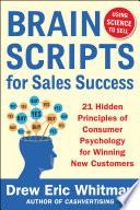 BrainScripts for Sales Success: 21 Hidden Principles of Consumer Psychology for Winning New Customers