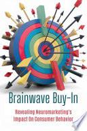 Brainwave Buy-In: Revealing Neuromarketing's Impact On Consumer Behavior