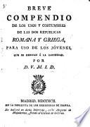 Breve compendio de los usos y costumbres de las dos repúblicas romana y griega, para uso de los jóvenes, que se dedican á la latinidad. Por D. V. M. I. D.