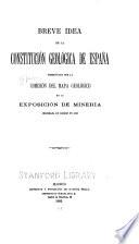 Breve idea de la constitución geológica de España. presentada por la Comisión del mapa geológico en la exposición de minería, celebrada en Madrid en 1883
