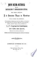 Breve reseña histórica de la reparación y consagración ritual del templo dedicado a la Santísima Vírgen de Guadalupe en la cuidad de Querétaro ...