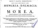 Breve y exacta descripcion de los reynos de Hungria, Dalmacia y Morea, juntamente los principados de Transilvania, Wallachia, Bulgaria &c