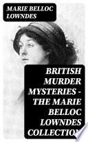 British Murder Mysteries - The Marie Belloc Lowndes Collection