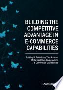 Building and Sustaining The Sources Of Competitive Advantage In E-Commerce Capabilities