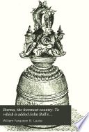 Burma, the foremost country. To which is added John Bull's neighbour squaring up. By the author of 'Our Burmese wars'.