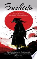 Bushido: An Introduction to the Samurai Spirit and Bushido (How Bushido, Habits, Discipline, and Neurology Will Help to Improve Your Life to a Higher Level)