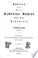 Bybelẽs tai esti: Wisas Szwentas Rasztas Senojo ir Naujojo Testamento i̳ lietuwiszkąję Kalbą iszwerstas. Ant Paliepimo Wyriausiôsiôs Prusiszkôsiôs Bybeliû-Draugystês Berlyne isz Naujo perweizdētas