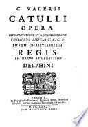 C. Valerii Catulli, Albii Tibulli, et Sexti Aurelii Propertii Opera