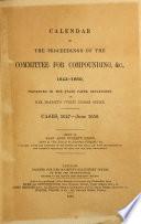 Calendar of the Proceedings of the Committee for Compounding, & c., 1643-1660, preserved in the State Paper Department of Her Majesty‛s Public Record Office