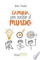 Cambia Para Cambiar El Mundo