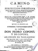 Camino a la perfeccion cristiana por el medio de las mas importates máximas de virtud y cuantos documentos sacados de los exercios espirictuale