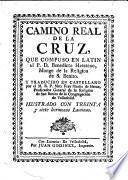 Camino Real de la Cruz, que compuso en latin el P. D. Benedicto Haesteno ... traducido en castellano por ... Martin de Herze ... Ilustrado con treinta y siete hermosas laminas