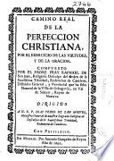 Camino real de la perfeccion christiana, por el exercicio de las virtudes y de la oracion