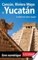 Cancun, Riviera Maya et Yucatan