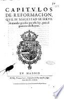 Capitulos de reformacion, que su Magestad se sirue de mandar guardar por esta ley, para el gouierno del reyno
