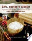 CARA, CUERPO Y CABELLO. Preparación de mascarillas, lociones y tratamientos orgánicos (Color)