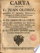 Carta de Fr. Juan Oloriz... a un amigo de la Corte en la que continua en volver por la verdad contra muchas falsedades que escribe en su última Carta... el P. D. Anto Joseph Rodriguez, M. del C.