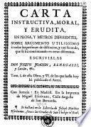 Carta instructiva, moral y erudita en prosa y metros diferentes sobre argumento utilissimo à todas las personas de distincion ...