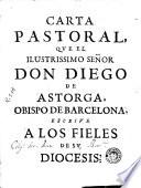 Carta pastoral que el ilustrisimo señor don Diego de Astorga, Obispo de Barcelona escrive a los fieles de su diocesis