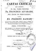 Cartas críticas que escribió el Rmo. Padre Maestro Fr. Francisco Alvarado, del Orden de Predicadores, ó sea El Filósofo Rancio, en las que ... se impugnan las doctrinas ... de los nuevos reformadores y se descubren sus perversos designios contra la Religión y el Estado