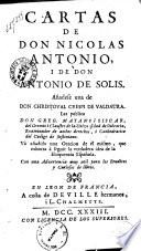 Cartas de don Nicolas Antonio, i de don Antonio De Solis. Anadese una de don Christoval Crespi de Valdaura. Las publica don Greg. Mayans i Siscar, ... Và anadida una Oracion de èl mismo, que exhorta à seguir la verdadera idea de la Eloquencia Espanola..