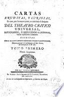 Cartas eruditas, y curiosas en que, por la mayor parte se continúa el designio del theatro critico universal