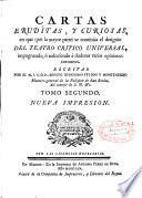 Cartas eruditas, y curiosas, en que, por la mayor parte, se continua el designio del Theatro critico universal, impugnando, o reduciendo a dudosas, varias opiniones comunes. Escritas por el M. I. S. D. Fr. Benito Geronimo Feyjoo y Montenegro, maestro general de la religion de San Benito, del Consejo de S. M. &c. Tomo primero [-tomo quinto] nueva impresion