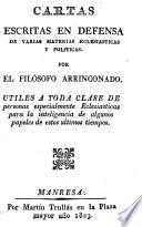 Cartas escritas en defensa de varias materias eclesiásticas y políticas por el Filósofo arrinconado, útiles a toda clase de personas especialmente eclesiásticas ...