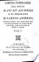 Cartas familiares del abate D. Juan Andres a su hermano D. Carlos Andres, dandole noticia del viage que hizo á varias ciudades de Italia en el año 1785, publicadas por el mismo D. Cárlos...